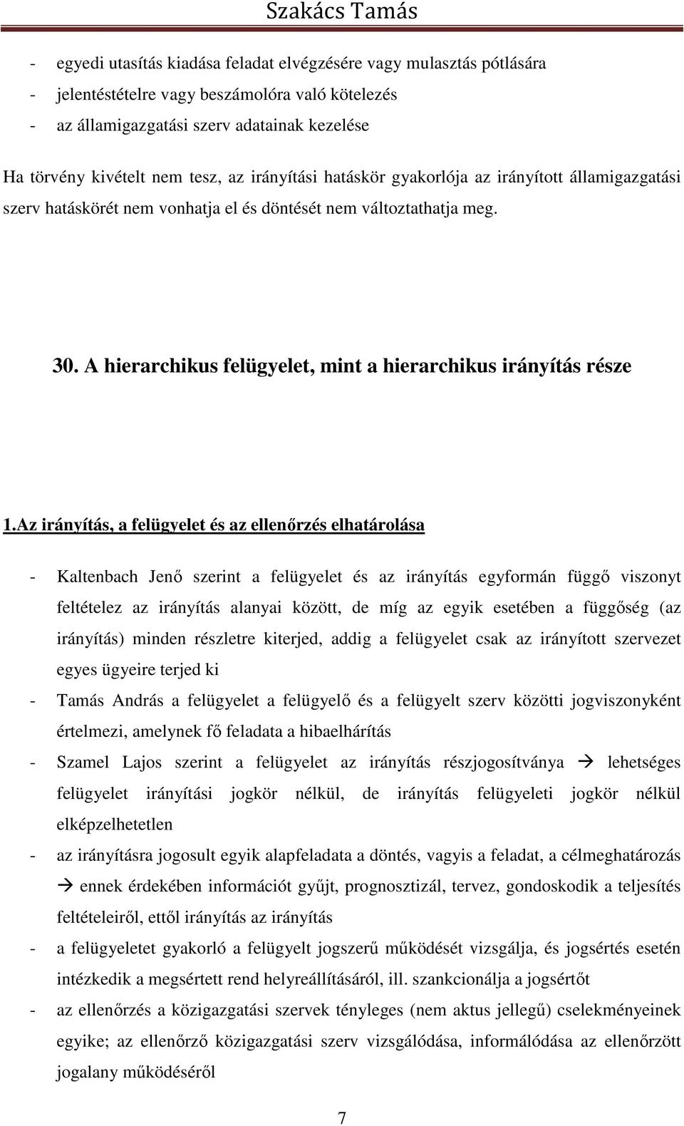 Az irányítás, a felügyelet és az ellenőrzés elhatárolása - Kaltenbach Jenő szerint a felügyelet és az irányítás egyformán függő viszonyt feltételez az irányítás alanyai között, de míg az egyik