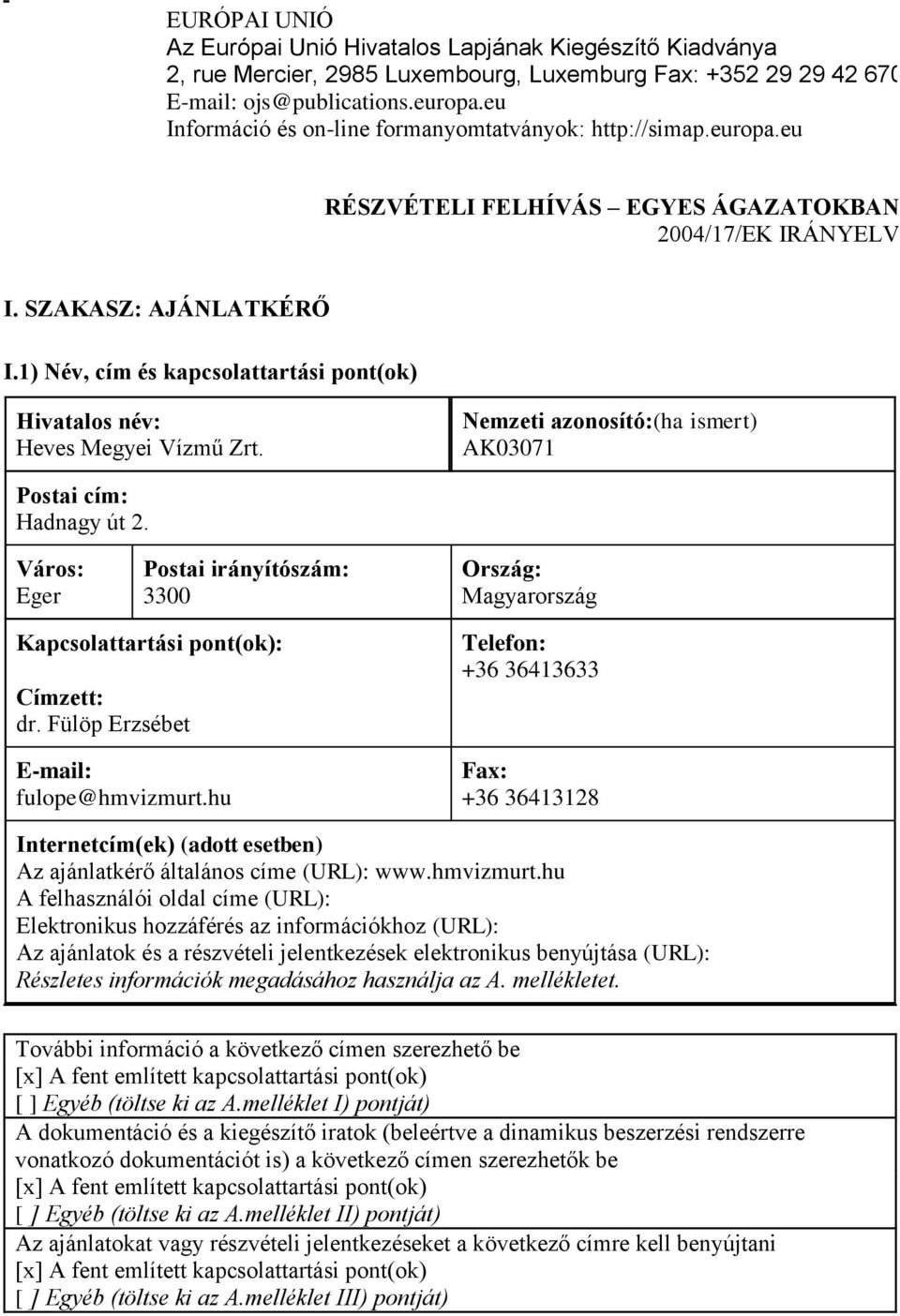 1) Név, cím és kapcsolattartási pont(ok) Hivatalos név: Heves Megyei Vízmű Zrt. Nemzeti azonosító:(ha ismert) AK03071 Hadnagy út 2.