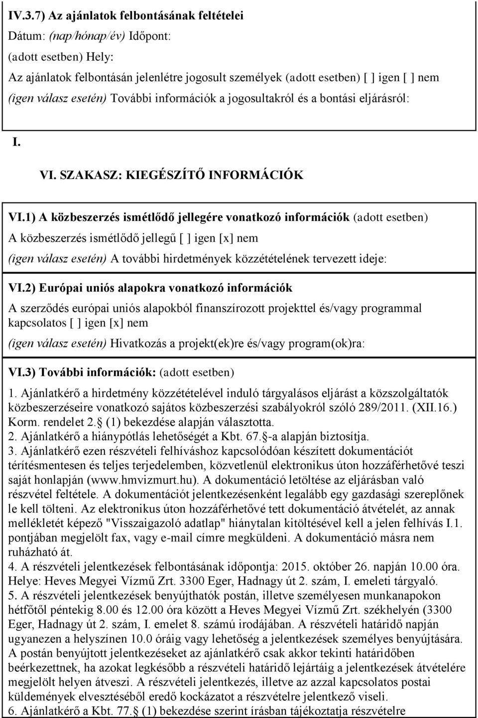 1) A közbeszerzés ismétlődő jellegére vonatkozó információk (adott esetben) A közbeszerzés ismétlődő jellegű [ ] igen [x] nem (igen válasz esetén) A további hirdetmények közzétételének tervezett