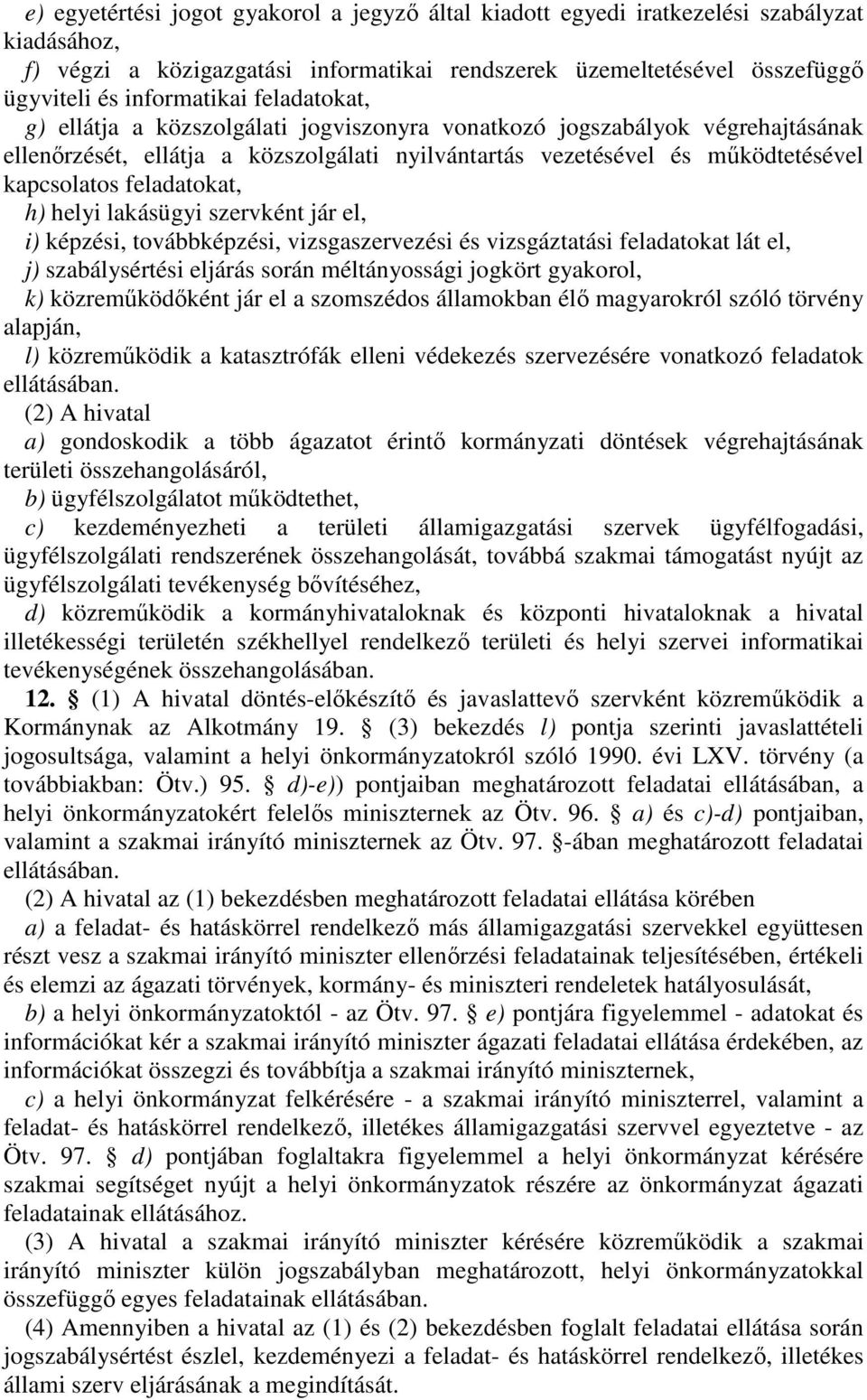 helyi lakásügyi szervként jár el, i) képzési, továbbképzési, vizsgaszervezési és vizsgáztatási feladatokat lát el, j) szabálysértési eljárás során méltányossági jogkört gyakorol, k) közremködként jár