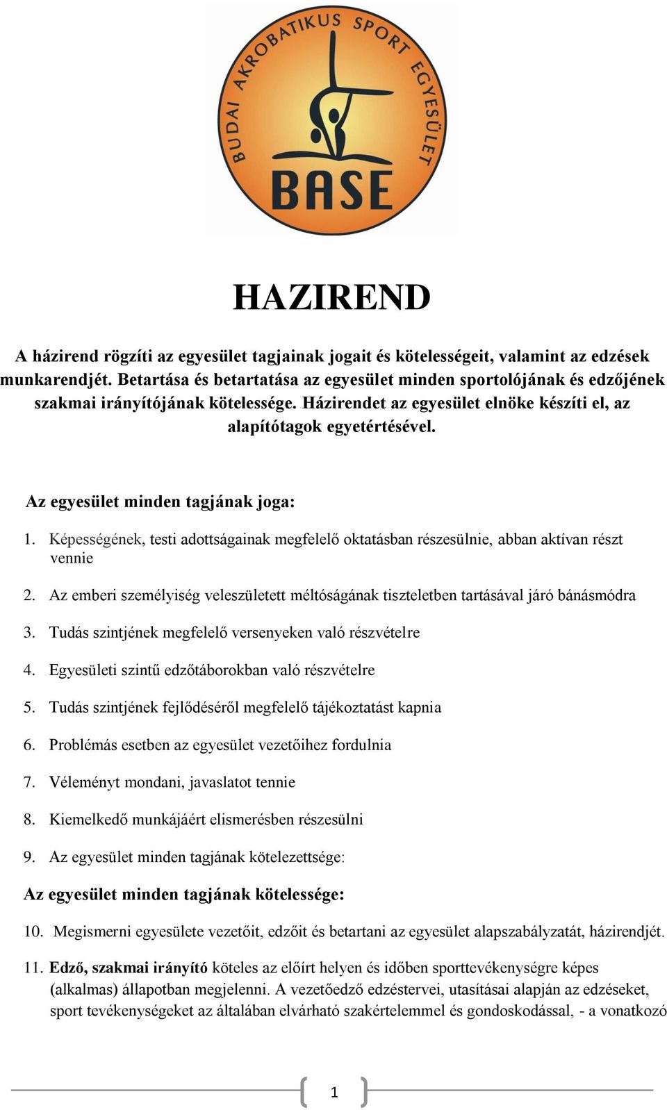 Az egyesület minden tagjának joga: 1. Képességének, testi adottságainak megfelelő oktatásban részesülnie, abban aktívan részt vennie 2.