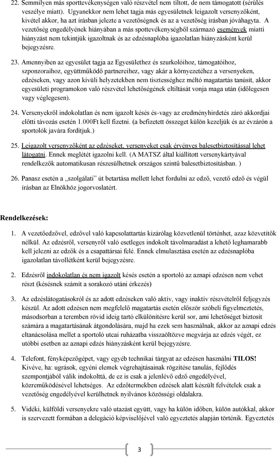 A vezetőség engedélyének hiányában a más spottevékenységből származó események miatti hiányzást nem tekintjük igazoltnak és az edzésnaplóba igazolatlan hiányzásként kerül bejegyzésre. 23.