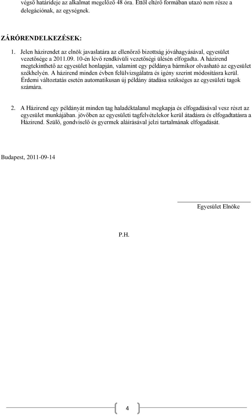 A házirend megtekinthető az egyesület honlapján, valamint egy példánya bármikor olvasható az egyesület székhelyén. A házirend minden évben felülvizsgálatra és igény szerint módosításra kerül.