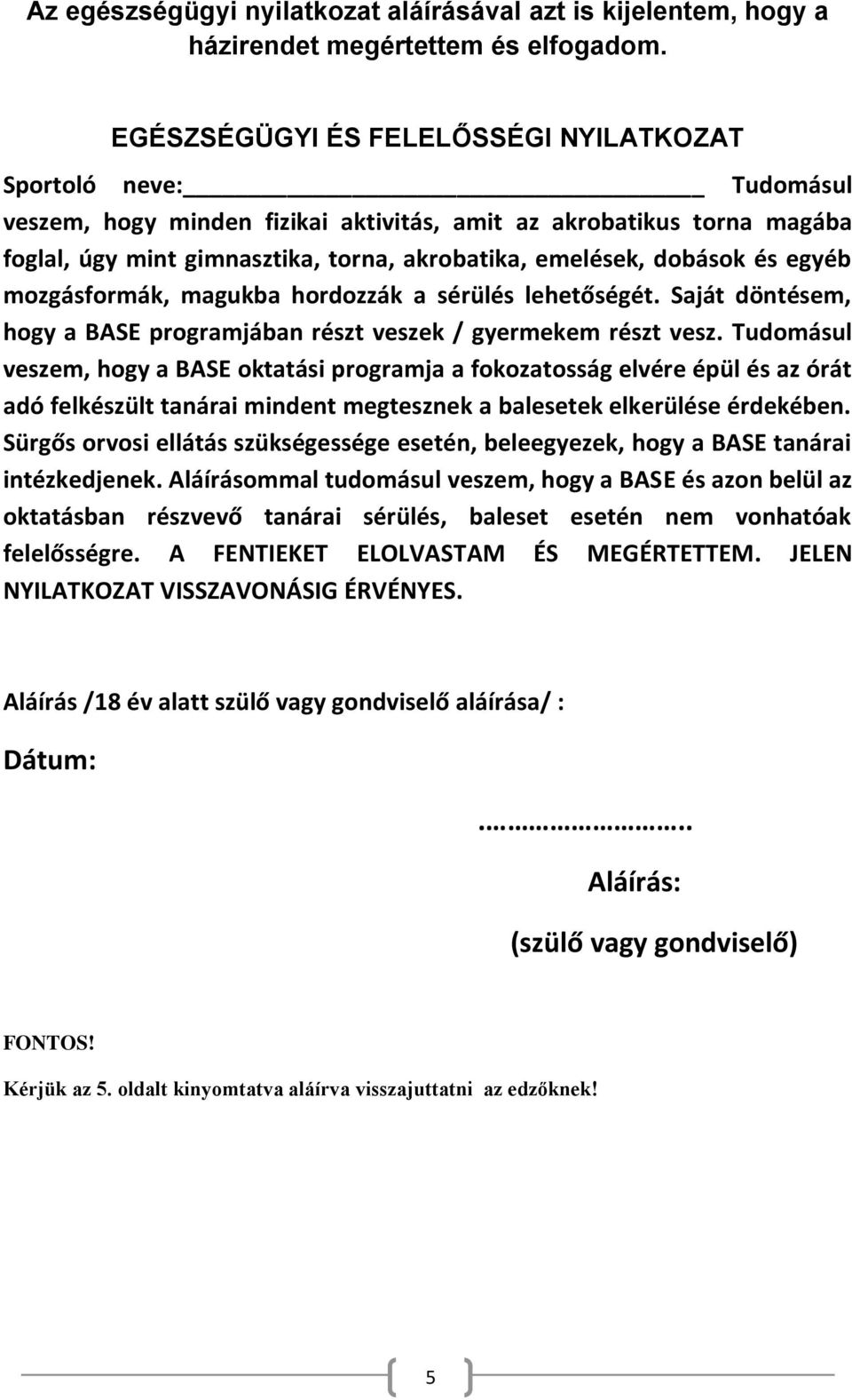 dobások és egyéb mozgásformák, magukba hordozzák a sérülés lehetőségét. Saját döntésem, hogy a BASE programjában részt veszek / gyermekem részt vesz.