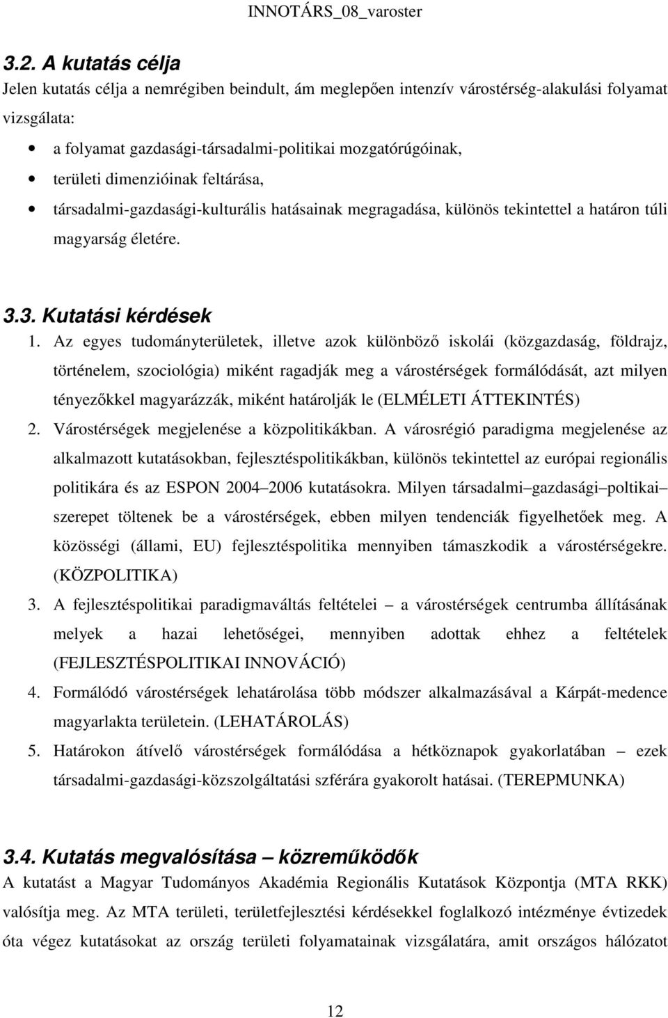 Az egyes tudományterületek, illetve azok különböző iskolái (közgazdaság, földrajz, történelem, szociológia) miként ragadják meg a várostérségek formálódását, azt milyen tényezőkkel magyarázzák,