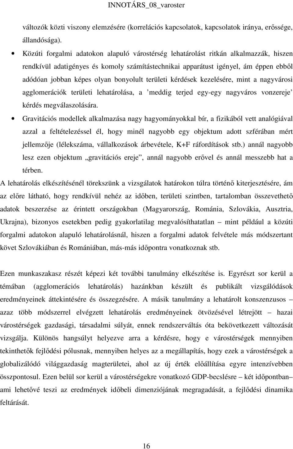 bonyolult területi kérdések kezelésére, mint a nagyvárosi agglomerációk területi lehatárolása, a meddig terjed egy-egy nagyváros vonzereje kérdés megválaszolására.