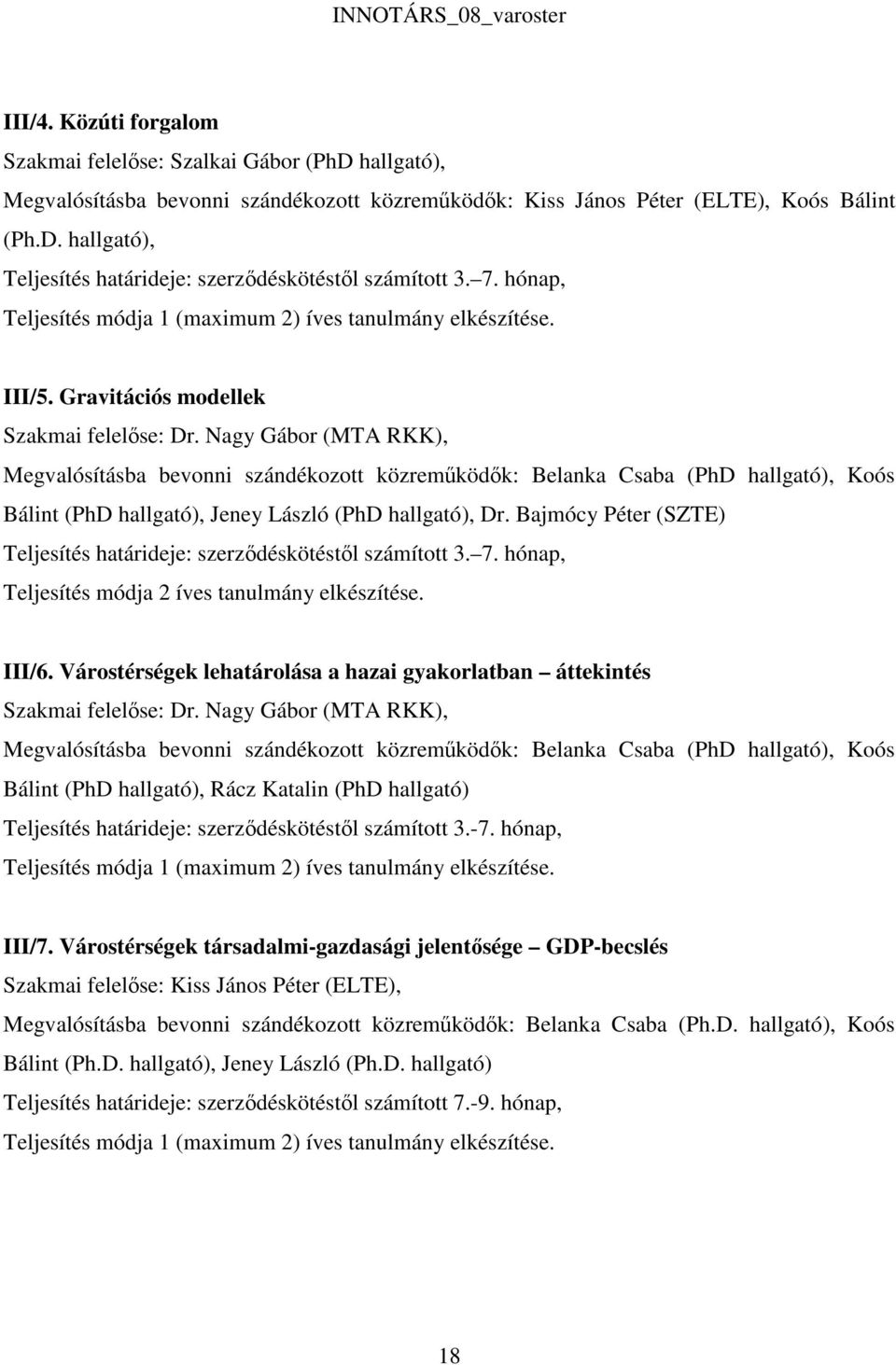 Nagy Gábor (MTA RKK), Megvalósításba bevonni szándékozott közreműködők: Belanka Csaba (PhD hallgató), Koós Bálint (PhD hallgató), Jeney László (PhD hallgató), Dr.