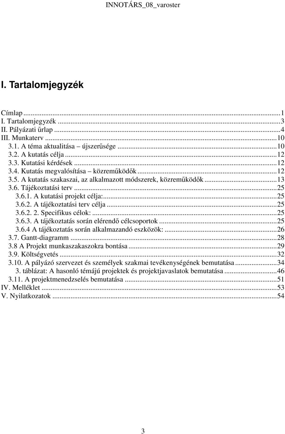 Specifikus célok:...25 3.6.3. A tájékoztatás során elérendő célcsoportok...25 3.6.4 A tájékoztatás során alkalmazandó eszközök:...26 3.7. Gantt-diagramm...28 3.8 A Projekt munkaszakaszokra bontása.