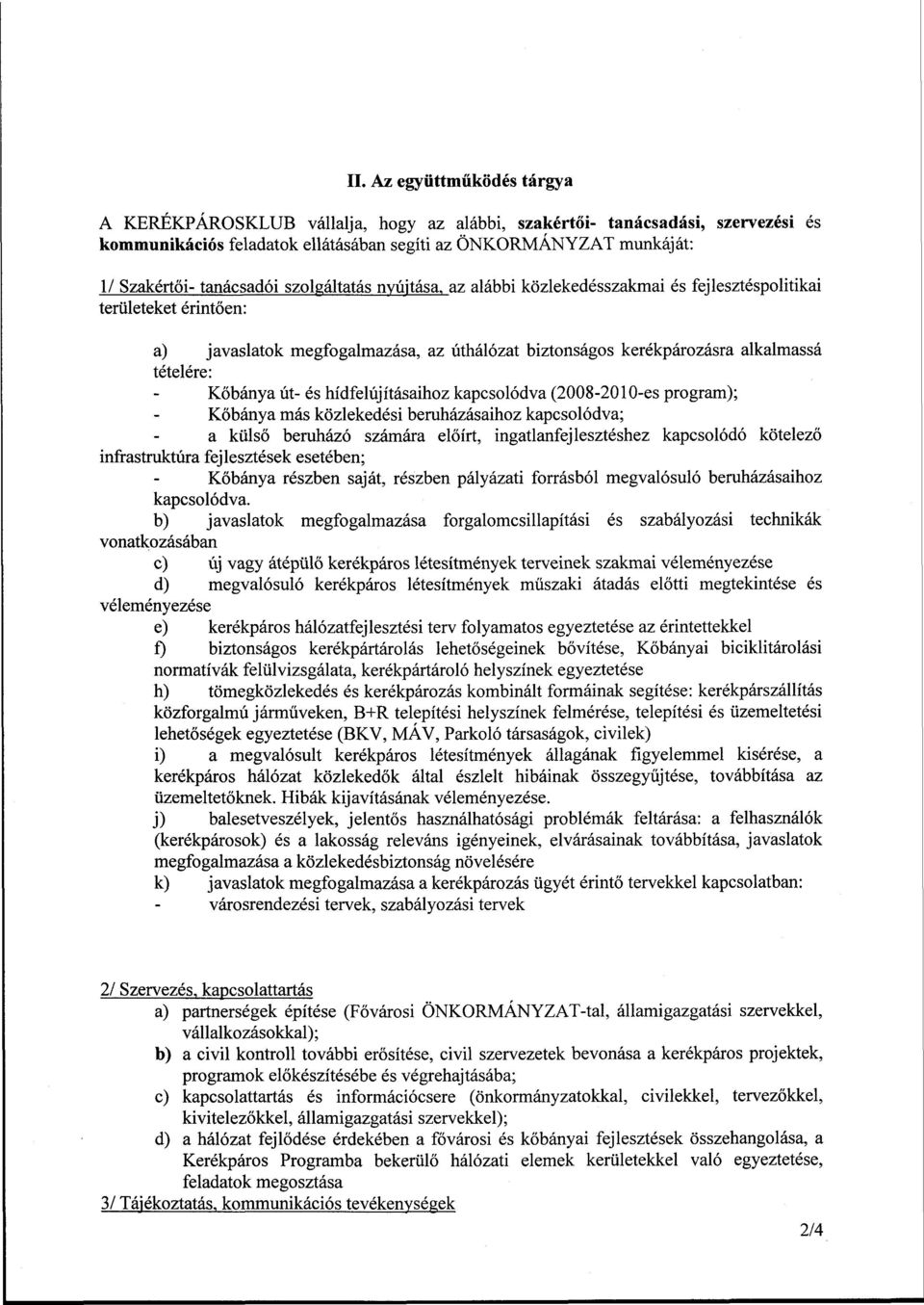 Kőbánya út- és hídfelújításaihoz kapcsolódva (2008-2010-es program); Kőbánya más közlekedési beruházásaihoz kapcsolódva; a külső beruházó számára előírt, ingatlanfejlesztéshez kapcsolódó kötelező