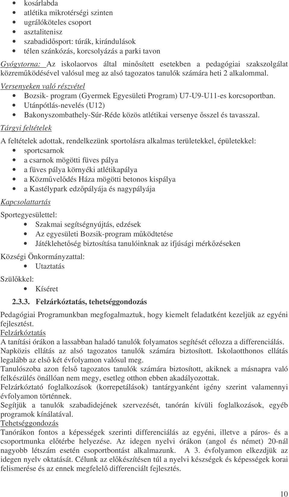 Versenyeken való részvétel Bozsik- program (Gyermek Egyesületi Program) U7-U9-U11-es korcsoportban. Utánpótlás-nevelés (U12) Bakonyszombathely-Súr-Réde közös atlétikai versenye sszel és tavasszal.