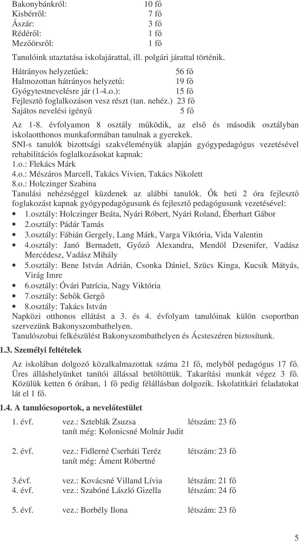 évfolyamon 8 osztály mködik, az els és második osztályban iskolaotthonos munkaformában tanulnak a gyerekek.