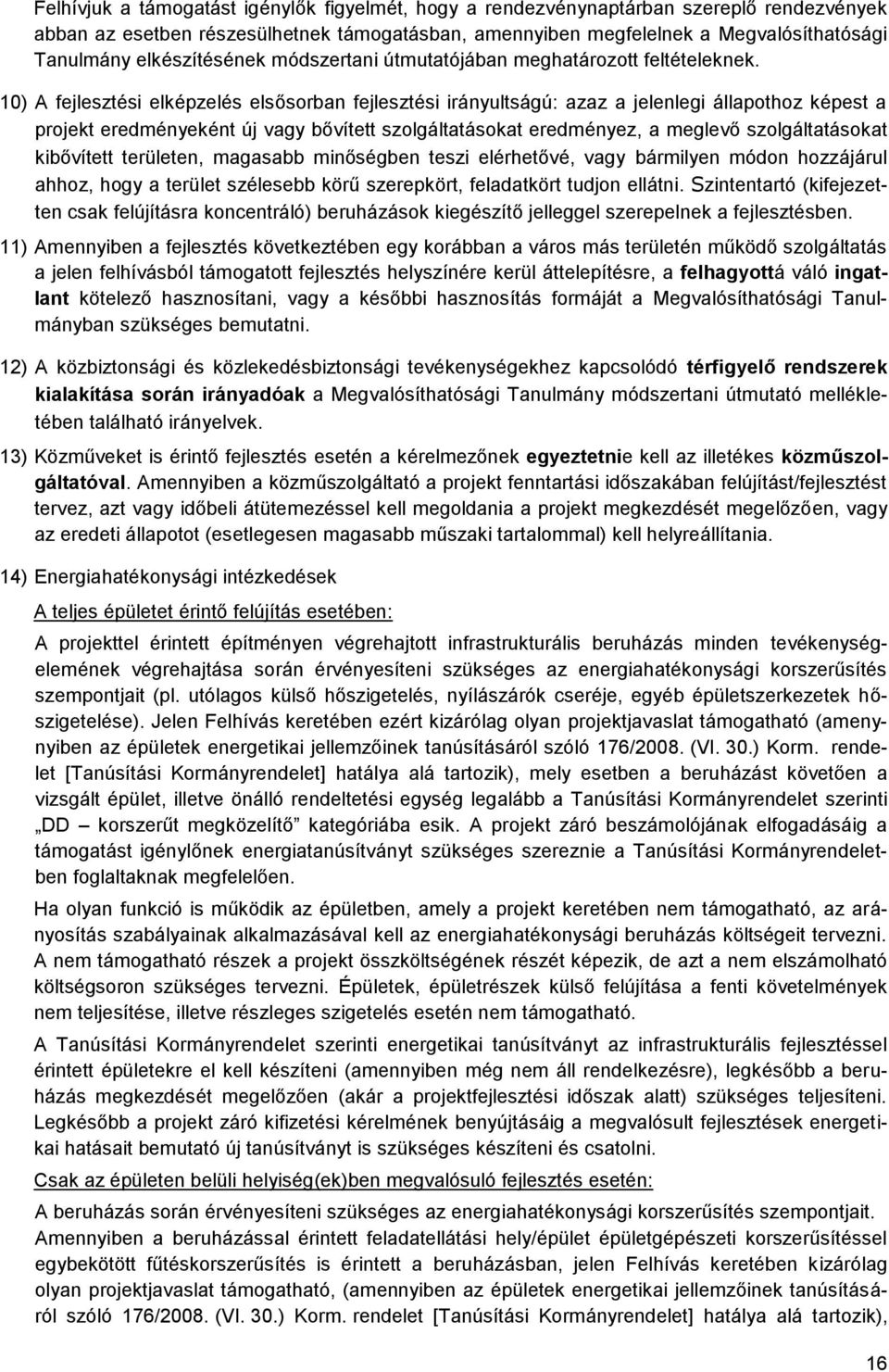 10) A fejlesztési elképzelés elsősorban fejlesztési irányultságú: azaz a jelenlegi állapothoz képest a projekt eredményeként új vagy bővített szolgáltatásokat eredményez, a meglevő szolgáltatásokat