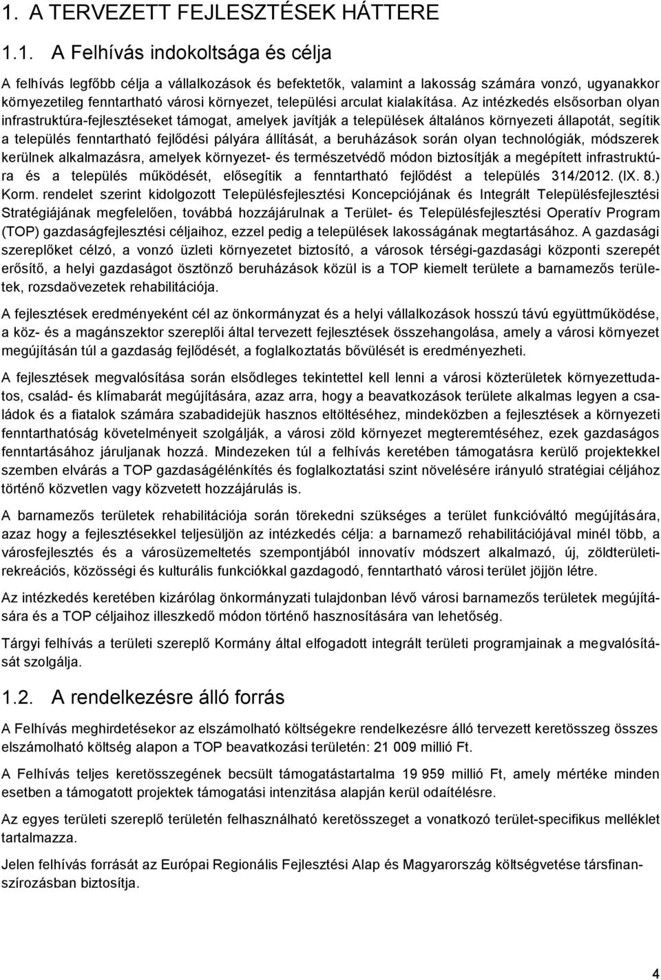 Az intézkedés elsősorban olyan infrastruktúra-fejlesztéseket támogat, amelyek javítják a települések általános környezeti állapotát, segítik a település fenntartható fejlődési pályára állítását, a