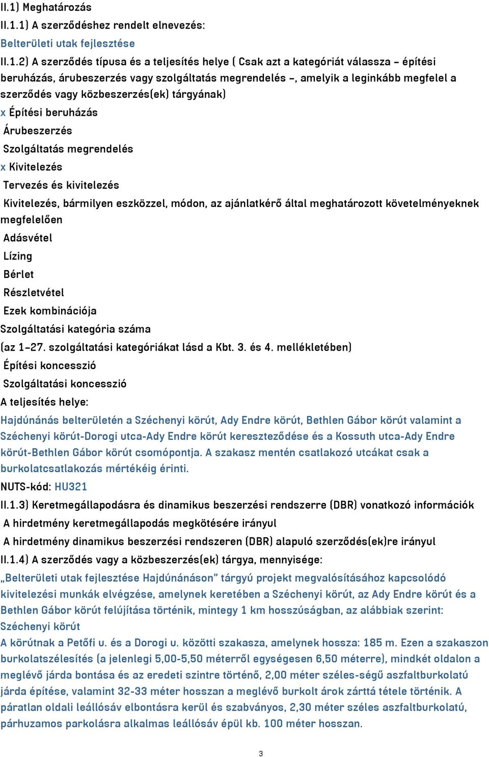 és kivitelezés Kivitelezés, bármilyen eszközzel, módon, az ajánlatkérő által meghatározott követelményeknek megfelelően Adásvétel Lízing Bérlet Részletvétel Ezek kombinációja Szolgáltatási kategória