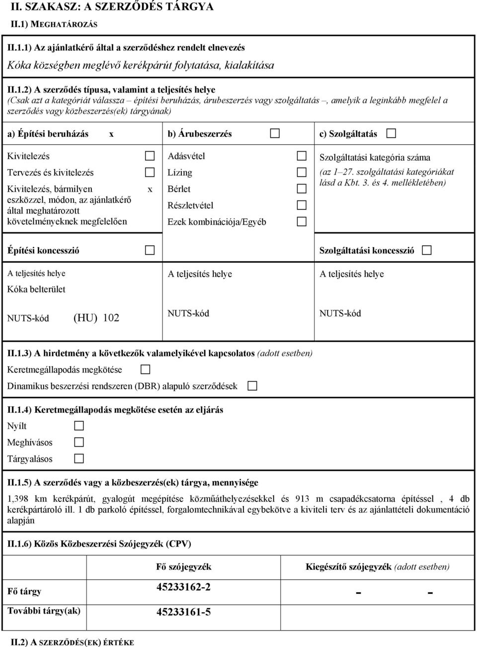 1) Az ajánlatkérő által a szerződéshez rendelt elnevezés Kóka községben meglévő kerékpárút folytatása, kialakítása II.1.2) A szerződés típusa, valamint a teljesítés helye (Csak azt a kategóriát