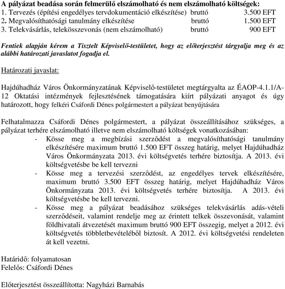 Telekvásárlás, telekösszevonás (nem elszámolható) bruttó 900 EFT Fentiek alapján kérem a Tisztelt Képviselő-testületet, hogy az előterjesztést tárgyalja meg és az alábbi határozati javaslatot fogadja