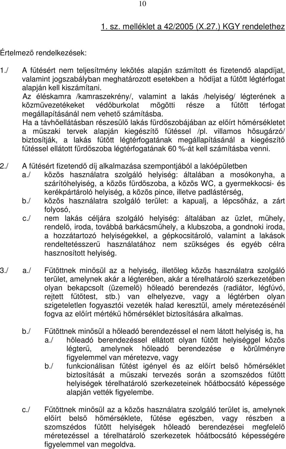 Az éléskamra /kamraszekrény/, valamint a lakás /helyiség/ légterének a közművezetékeket védőburkolat mögötti része a fűtött térfogat megállapításánál nem vehető számításba.