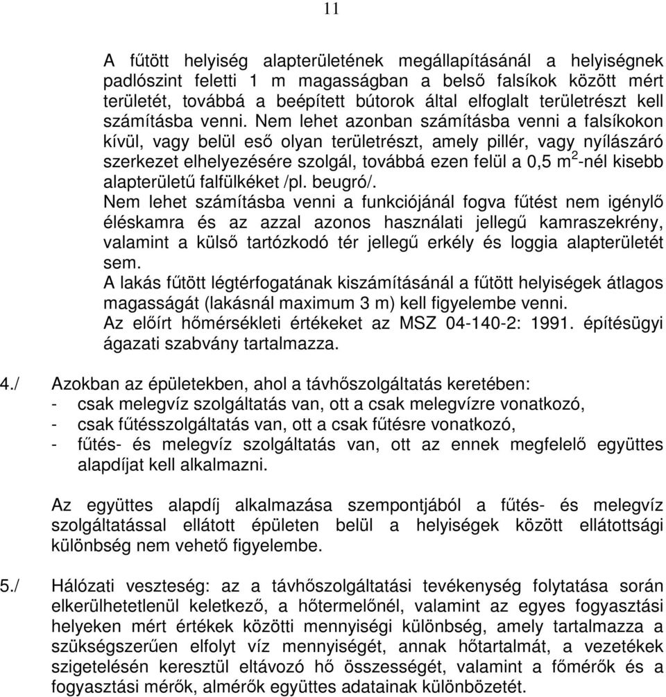 Nem lehet azonban számításba venni a falsíkokon kívül, vagy belül eső olyan területrészt, amely pillér, vagy nyílászáró szerkezet elhelyezésére szolgál, továbbá ezen felül a 0,5 m 2 -nél kisebb