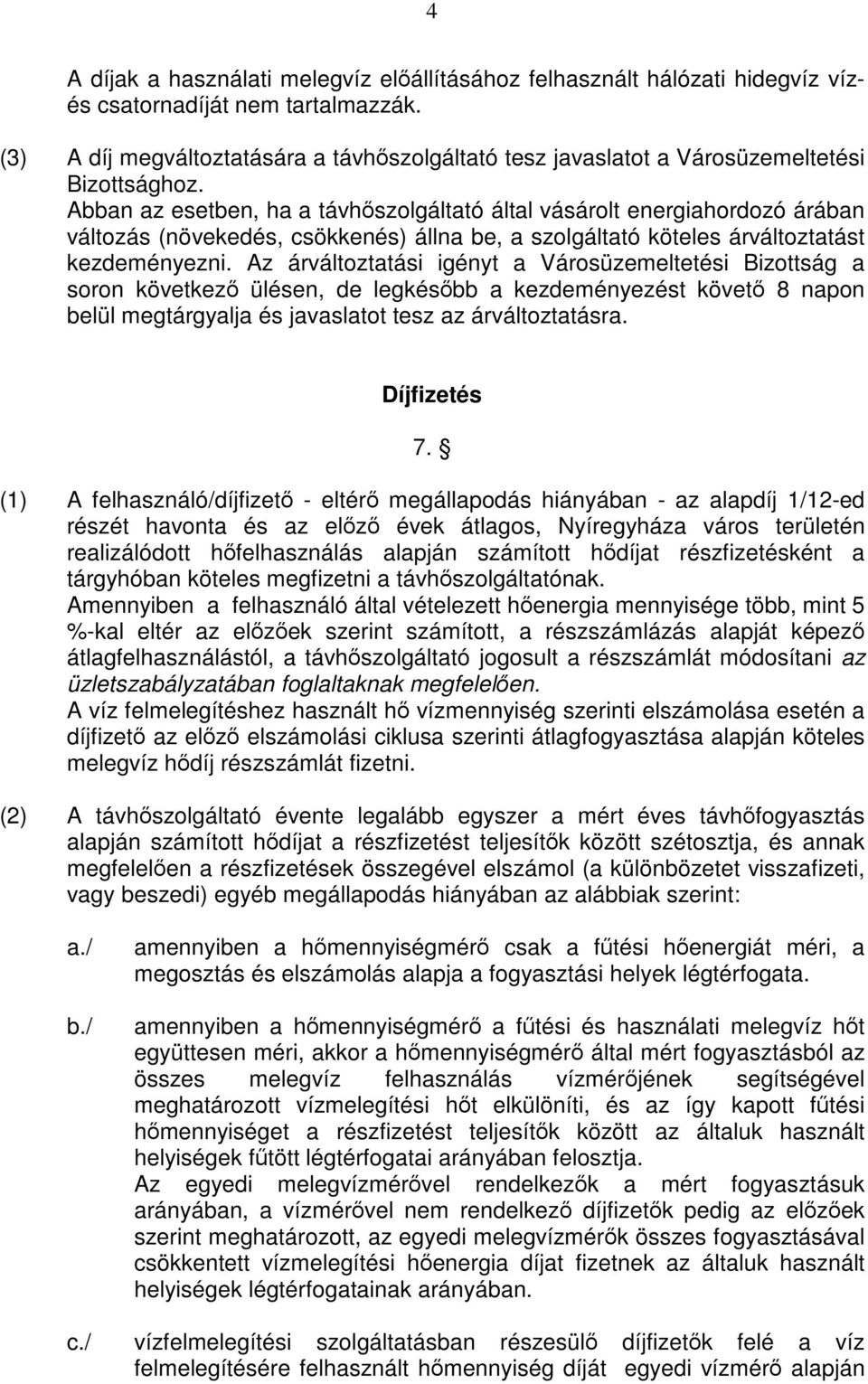 Abban az esetben, ha a távhőszolgáltató által vásárolt energiahordozó árában változás (növekedés, csökkenés) állna be, a szolgáltató köteles árváltoztatást kezdeményezni.