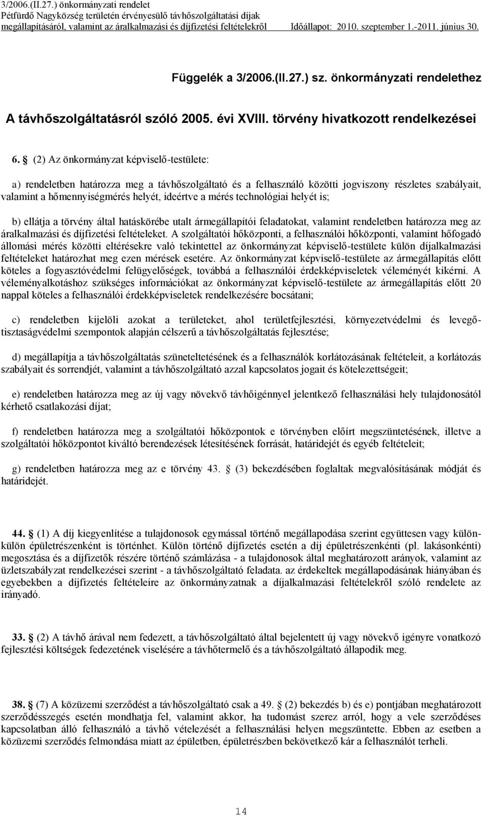 technológiai helyét is; b) ellátja a törvény által hatáskörébe utalt ármegállapítói feladatokat, valamint rendeletben határozza meg az áralkalmazási és díjfizetési feltételeket.