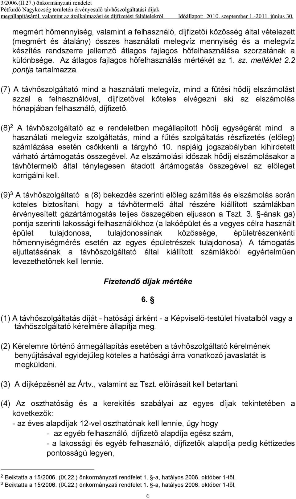 (7) A távhőszolgáltató mind a használati melegvíz, mind a fűtési hődíj elszámolást azzal a felhasználóval, díjfizetővel köteles elvégezni aki az elszámolás hónapjában felhasználó, díjfizető.