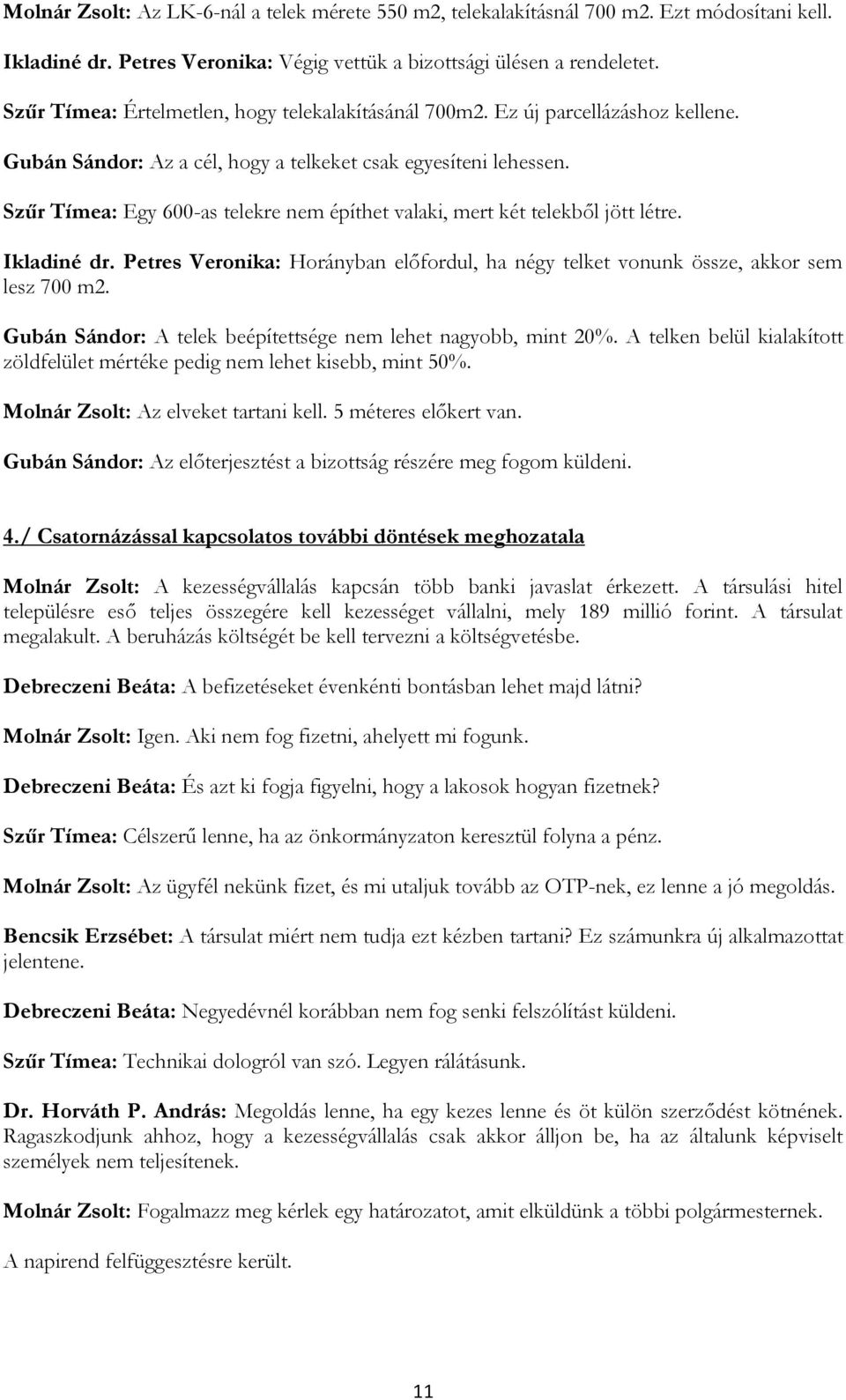 Szűr Tímea: Egy 600-as telekre nem építhet valaki, mert két telekből jött létre. Ikladiné dr. Petres Veronika: Horányban előfordul, ha négy telket vonunk össze, akkor sem lesz 700 m2.