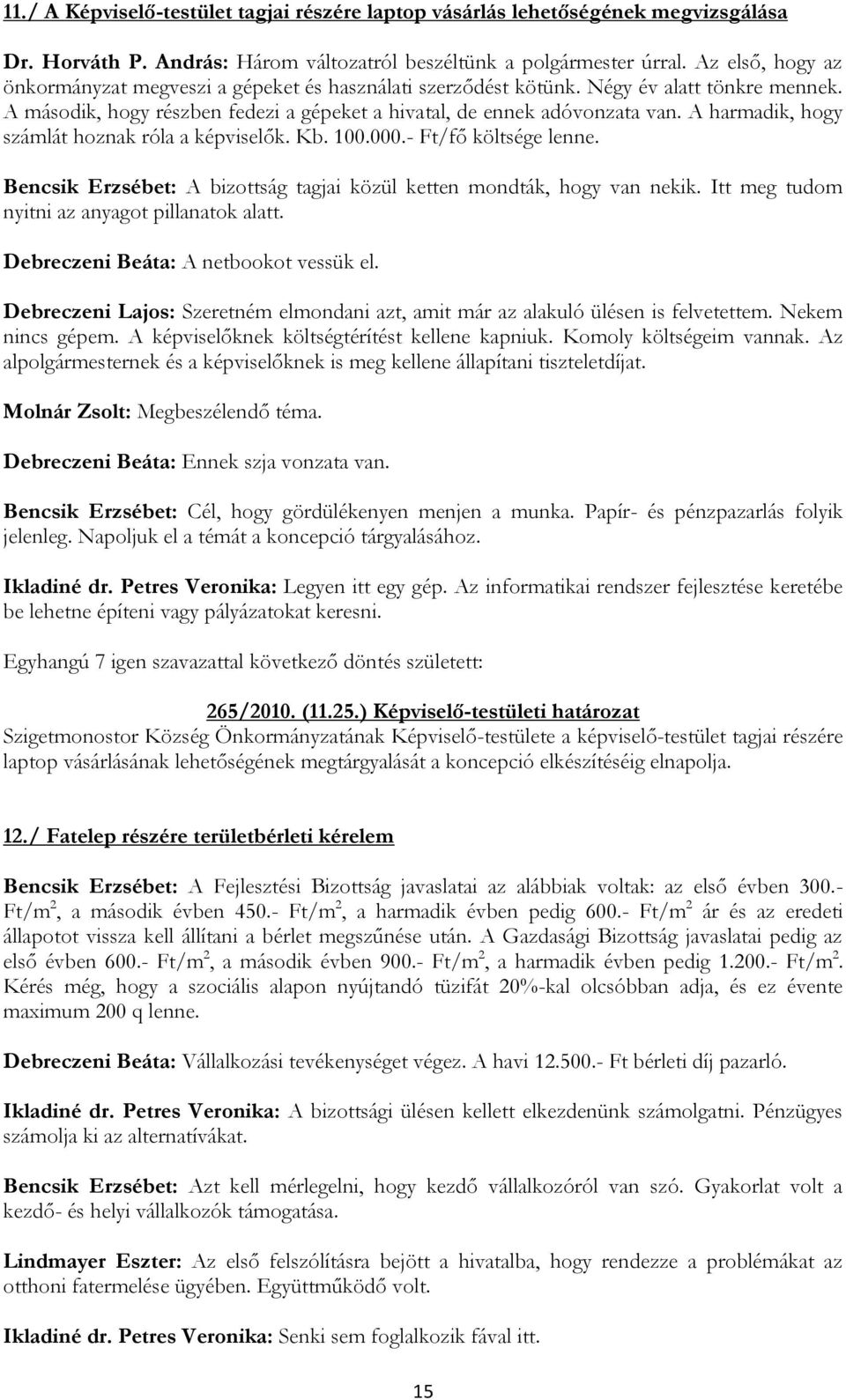 A harmadik, hogy számlát hoznak róla a képviselők. Kb. 100.000.- Ft/fő költsége lenne. Bencsik Erzsébet: A bizottság tagjai közül ketten mondták, hogy van nekik.