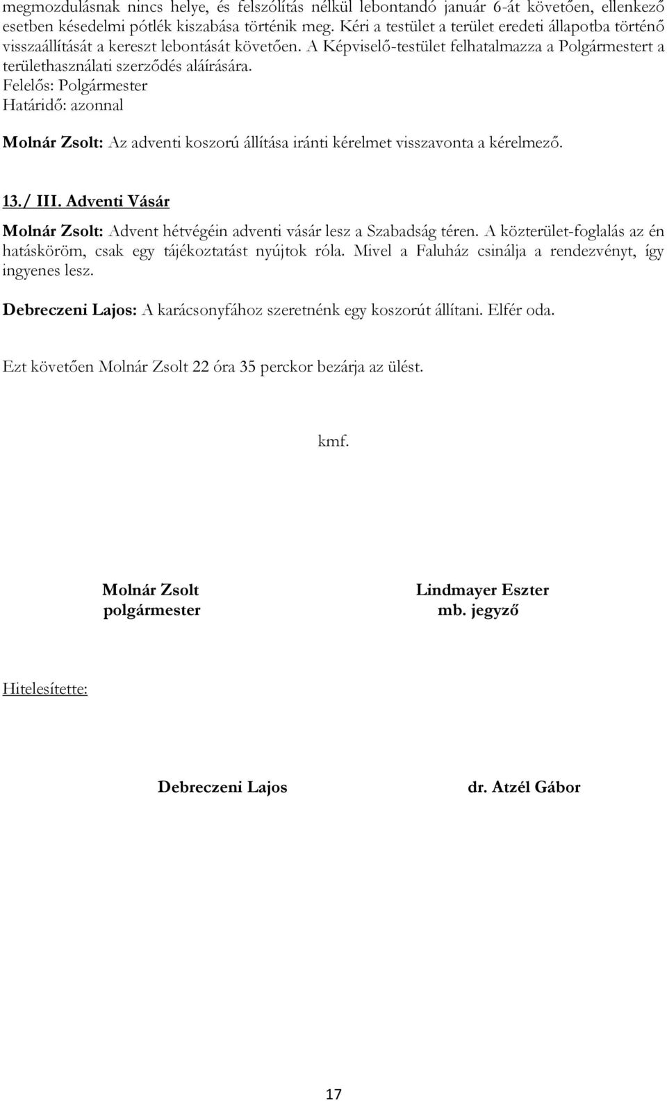 Felelős: Polgármester Molnár Zsolt: Az adventi koszorú állítása iránti kérelmet visszavonta a kérelmező. 13./ III. Adventi Vásár Molnár Zsolt: Advent hétvégéin adventi vásár lesz a Szabadság téren.