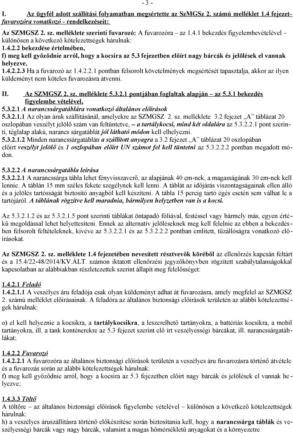 3 fejezetben előírt nagy bárcák és jelölések el vannak helyezve. 1.4.2.2.3 Ha a fuvarozó az 1.4.2.2.1 pontban felsorolt követelmények megsértését tapasztalja, akkor az ilyen küldeményt nem köteles fuvarozásra átvenni.