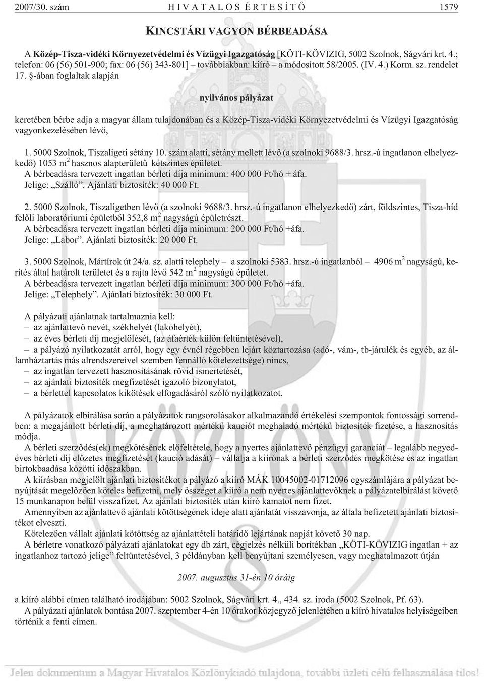 -ában foglaltak alapján nyilvános pályázat keretében bérbe adja a magyar állam tulajdonában és a Közép-Tisza-vidéki Környezetvédelmi és Vízügyi Igazgatóság vagyonkezelésében lévõ, 1.