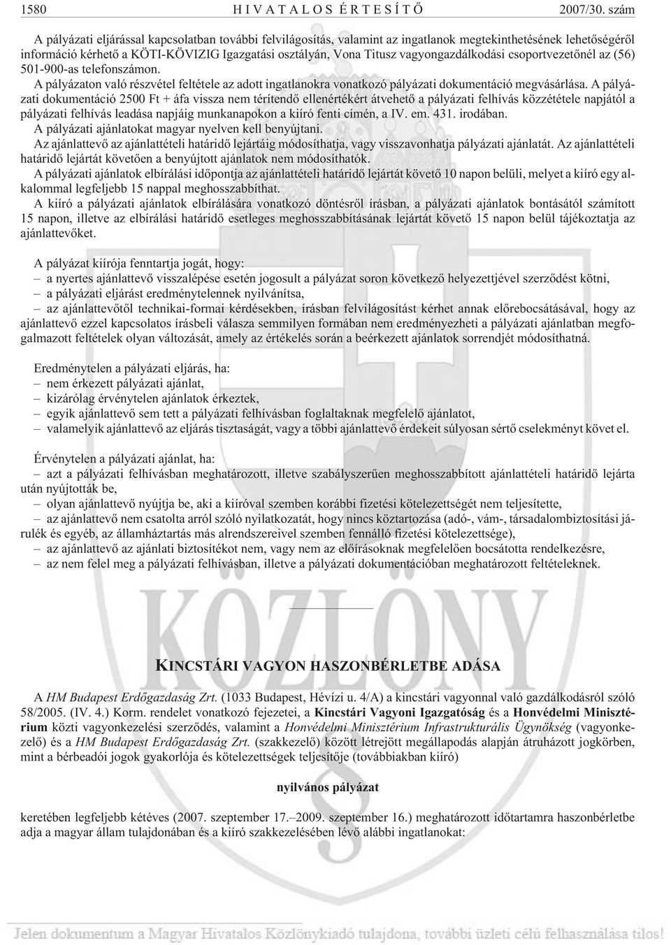 vagyongazdálkodási csoportvezetõnél az (56) 501-900-as telefonszámon. A pályázaton való részvétel feltétele az adott ingatlanokra vonatkozó pályázati dokumentáció megvásárlása.