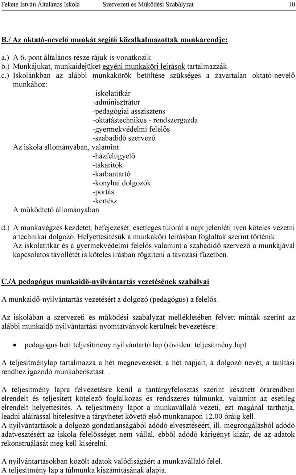 ) Iskolánkban az alábbi munkakörök betöltése szükséges a zavartalan oktató-nevelő munkához: -iskolatitkár -adminisztrátor -pedagógiai asszisztens -oktatástechnikus - rendszergazda -gyermekvédelmi