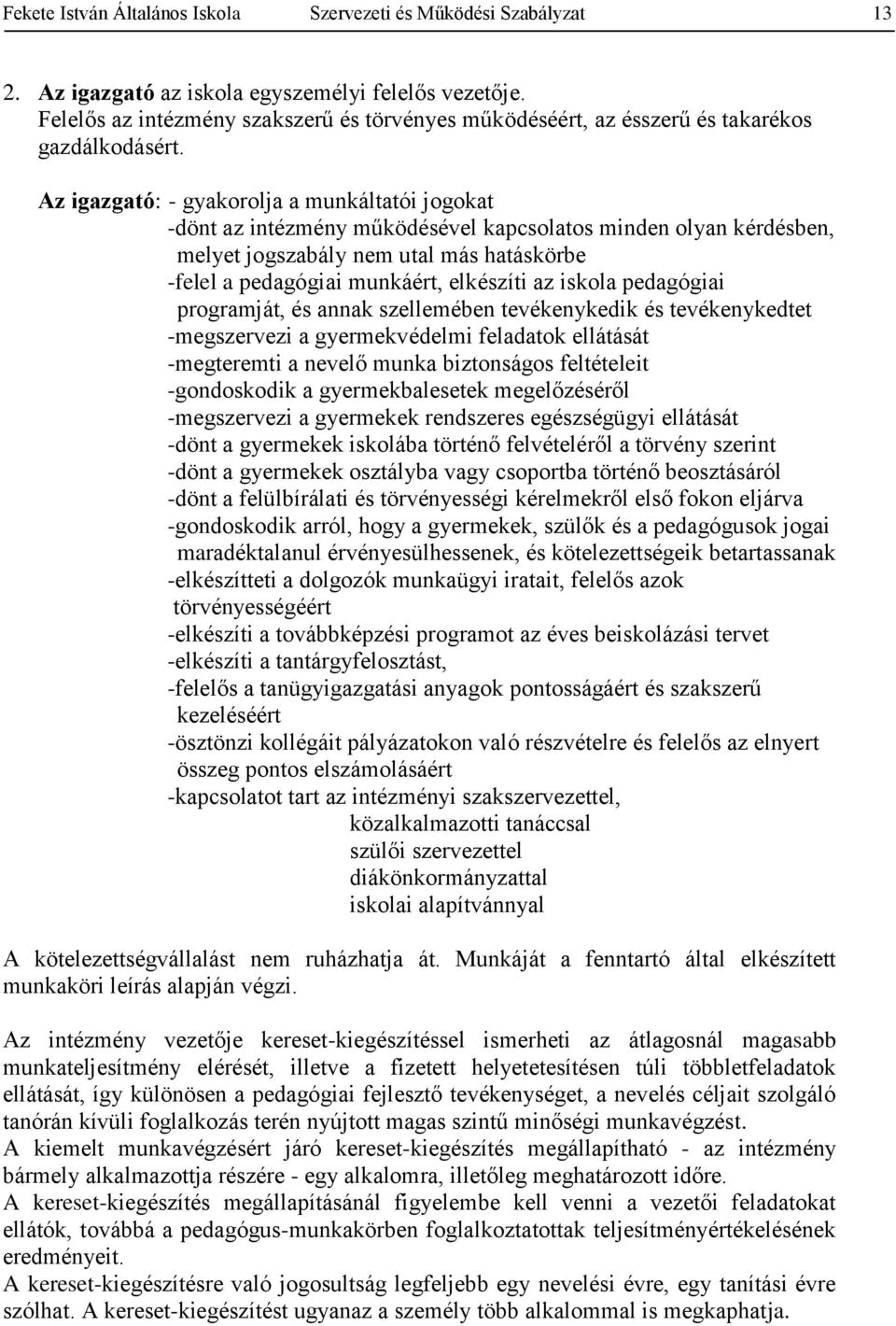 Az igazgató: - gyakorolja a munkáltatói jogokat -dönt az intézmény működésével kapcsolatos minden olyan kérdésben, melyet jogszabály nem utal más hatáskörbe -felel a pedagógiai munkáért, elkészíti az