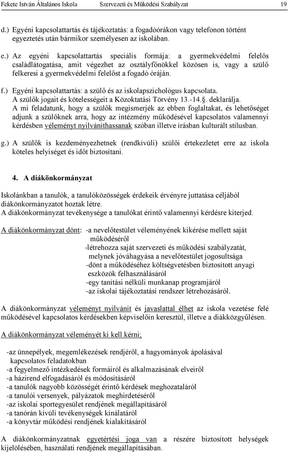 óráján. f.) Egyéni kapcsolattartás: a szülő és az iskolapszichológus kapcsolata. A szülők jogait és kötelességeit a Közoktatási Törvény 13.-14.. deklarálja.