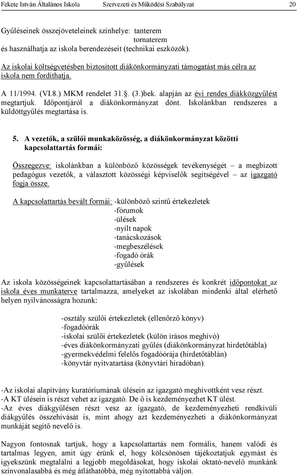 Időpontjáról a diákönkormányzat dönt. Iskolánkban rendszeres a küldöttgyűlés megtartása is. 5.