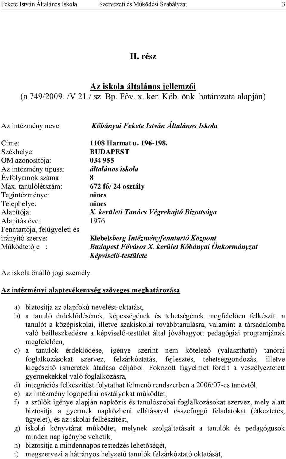 Székhelye: BUDAPEST OM azonosítója: 034 955 Az intézmény típusa: általános iskola Évfolyamok száma: 8 Max. tanulólétszám: 672 fő/ 24 osztály Tagintézménye: nincs Telephelye: nincs Alapítója: X.