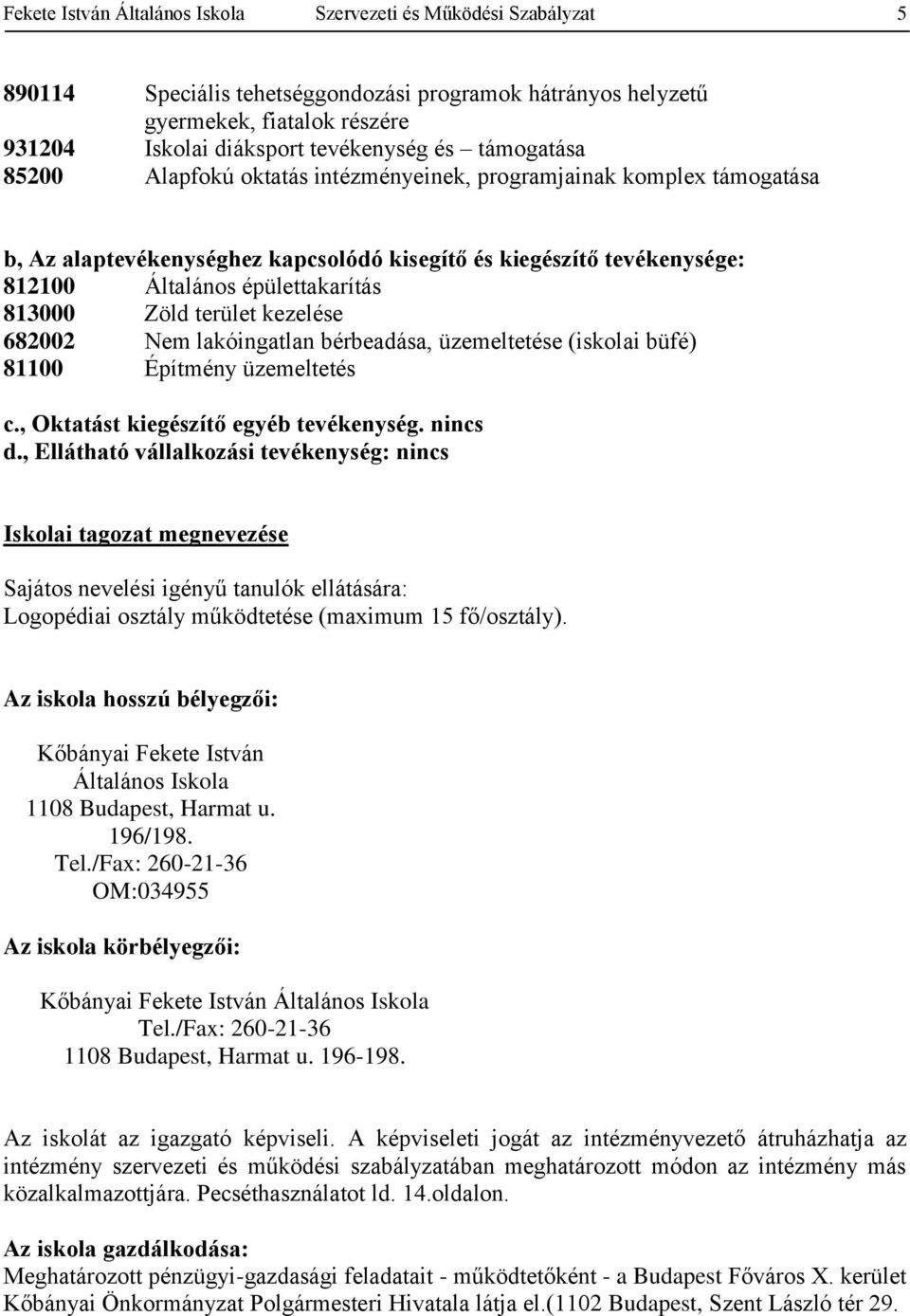 Zöld terület kezelése 682002 Nem lakóingatlan bérbeadása, üzemeltetése (iskolai büfé) 81100 Építmény üzemeltetés c., Oktatást kiegészítő egyéb tevékenység. nincs d.