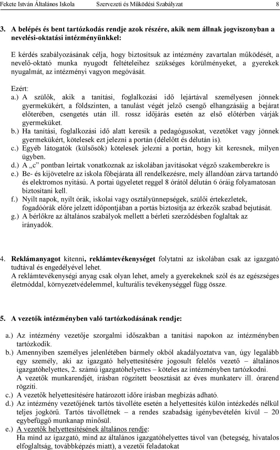 működését, a nevelő-oktató munka nyugodt feltételeihez szükséges körülményeket, a gyerekek nyugalmát, az intézményi vagyon megóvását. Ezért: a.