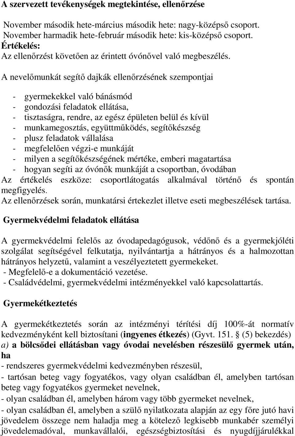 A nevelımunkát segítı dajkák ellenırzésének szempontjai - gyermekekkel való bánásmód - gondozási feladatok ellátása, - tisztaságra, rendre, az egész épületen belül és kívül - munkamegosztás,