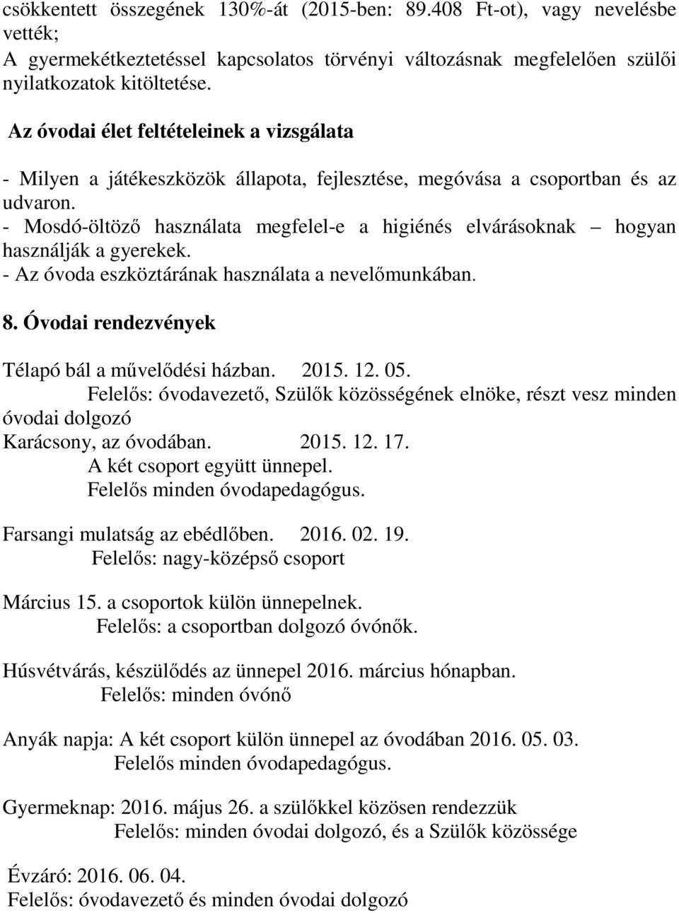 - Mosdó-öltözı használata megfelel-e a higiénés elvárásoknak hogyan használják a gyerekek. - Az óvoda eszköztárának használata a nevelımunkában. 8. Óvodai rendezvények Télapó bál a mővelıdési házban.