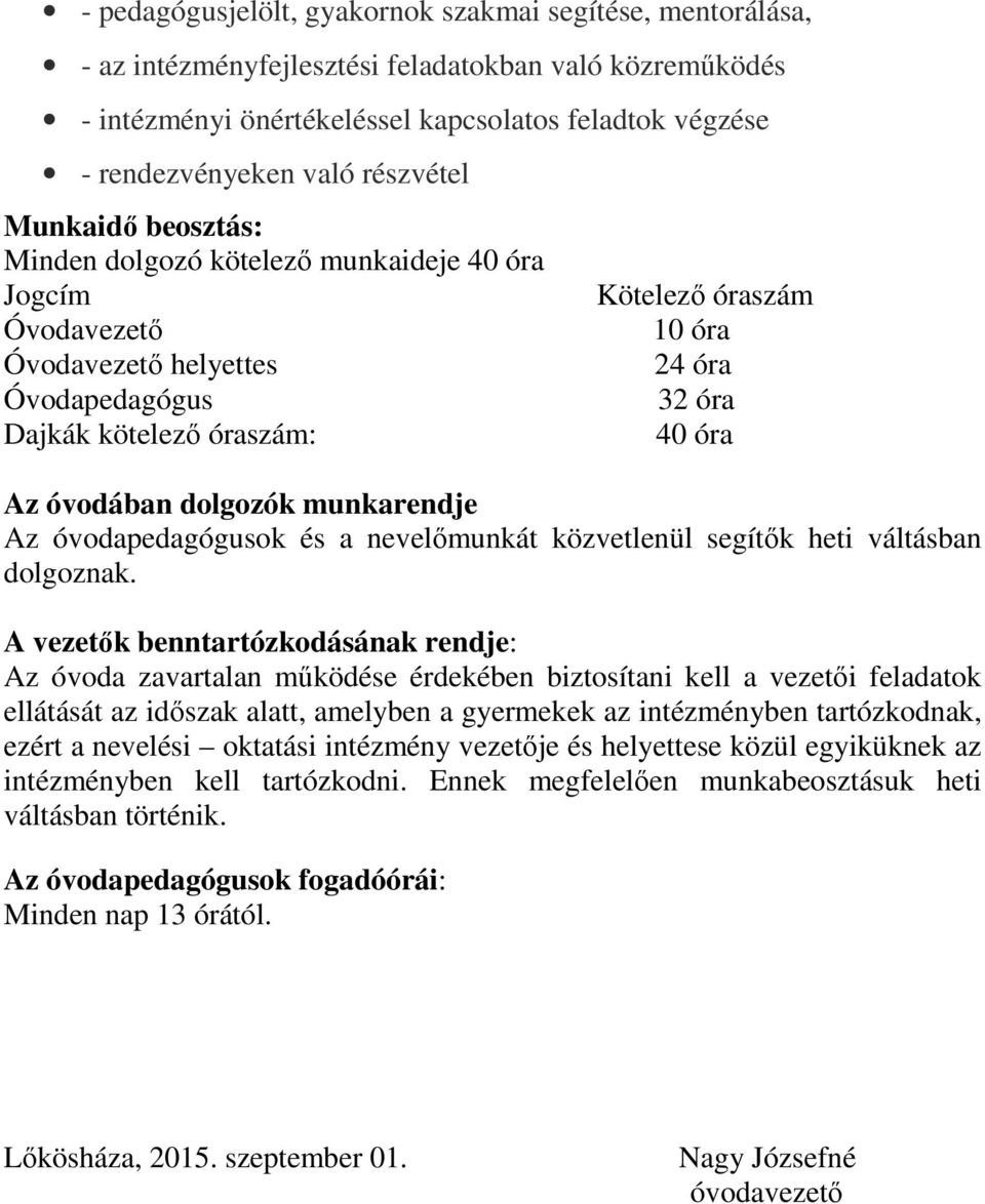 óvodában dolgozók munkarendje Az óvodapedagógusok és a nevelımunkát közvetlenül segítık heti váltásban dolgoznak.