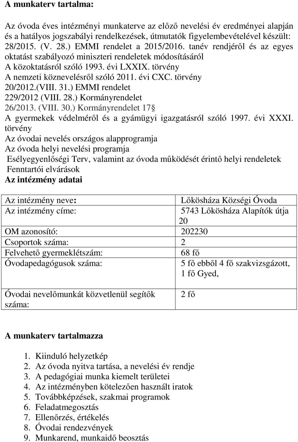 törvény A nemzeti köznevelésrıl szóló 2011. évi CXC. törvény 20/2012.(VIII. 31.) EMMI rendelet 229/2012 (VIII. 28.) Kormányrendelet 26/2013. (VIII. 30.