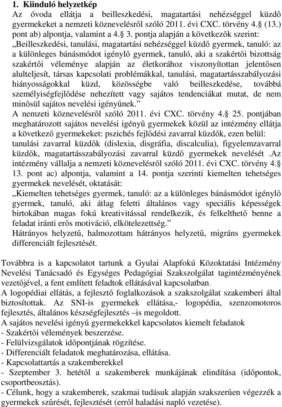 véleménye alapján az életkorához viszonyítottan jelentısen alulteljesít, társas kapcsolati problémákkal, tanulási, magatartásszabályozási hiányosságokkal küzd, közösségbe való beilleszkedése, továbbá