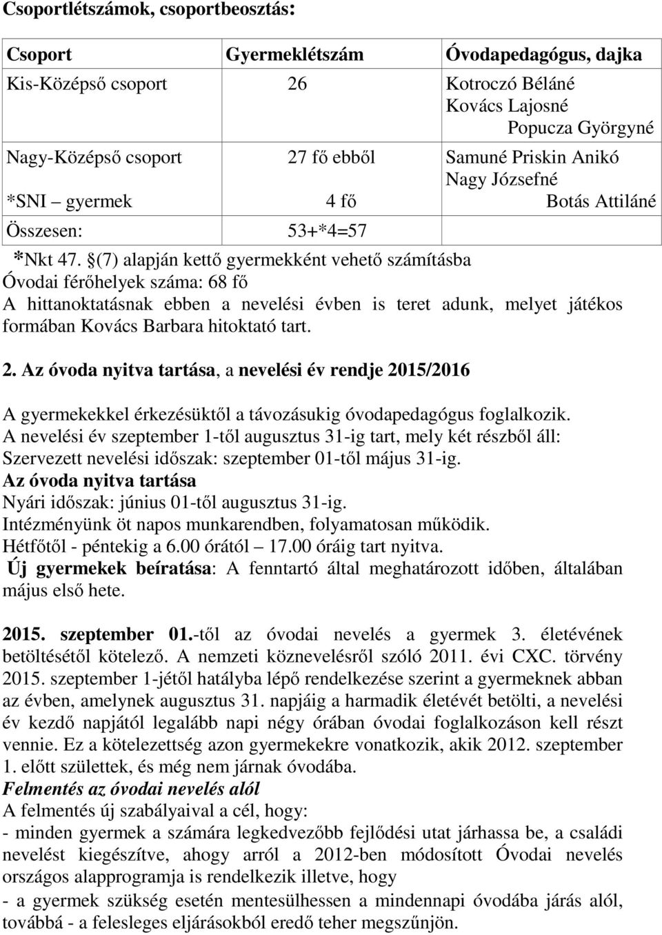 (7) alapján kettı gyermekként vehetı számításba Óvodai férıhelyek száma: 68 fı A hittanoktatásnak ebben a nevelési évben is teret adunk, melyet játékos formában Kovács Barbara hitoktató tart. 2.