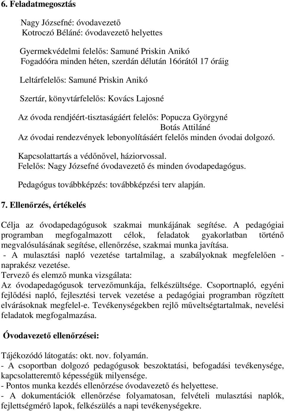 minden óvodai dolgozó. Kapcsolattartás a védınıvel, háziorvossal. Felelıs: Nagy Józsefné óvodavezetı és minden óvodapedagógus. Pedagógus továbbképzés: továbbképzési terv alapján. 7.