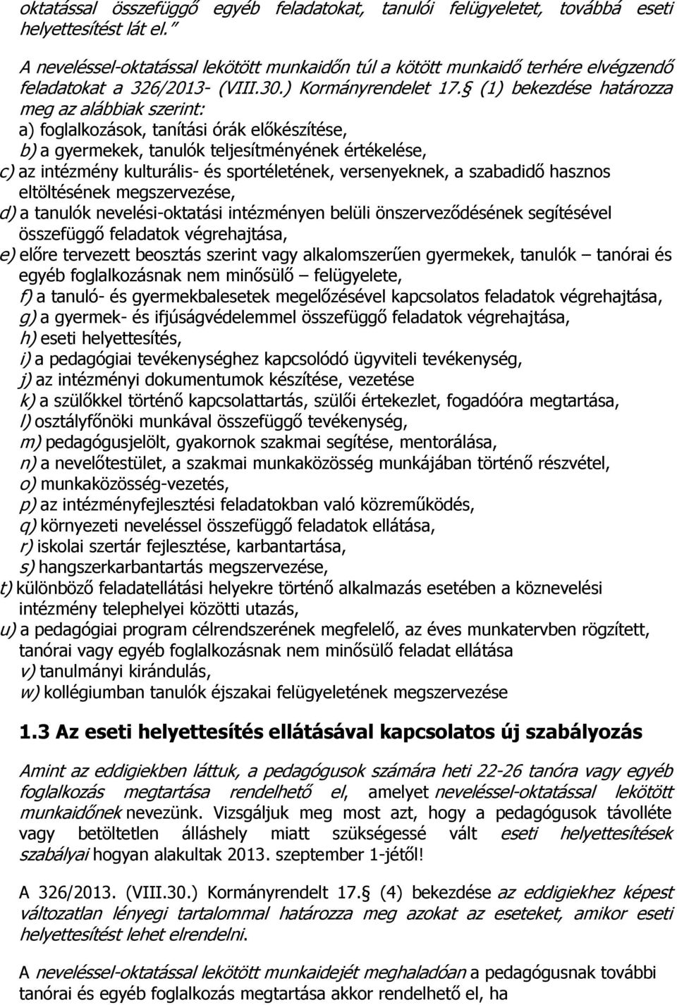 (1) bekezdése határozza meg az alábbiak szerint: a) foglalkozások, tanítási órák előkészítése, b) a gyermekek, tanulók teljesítményének értékelése, c) az intézmény kulturális- és sportéletének,