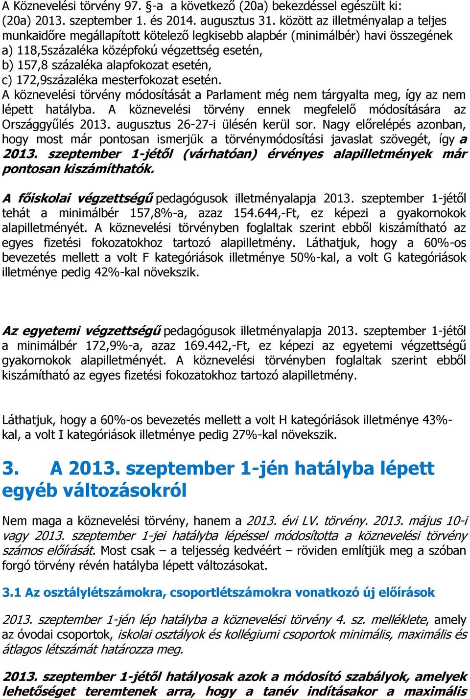 c) 172,9százaléka mesterfokozat esetén. A köznevelési törvény módosítását a Parlament még nem tárgyalta meg, így az nem lépett hatályba.