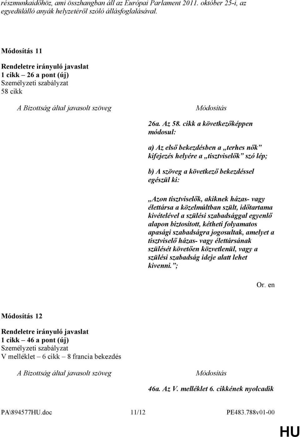 élettársa a közelmúltban szült, időtartama kivételével a szülési szabadsággal egyenlő alapon biztosított, kétheti folyamatos apasági szabadságra jogosultak, amelyet a tisztviselő házas- vagy