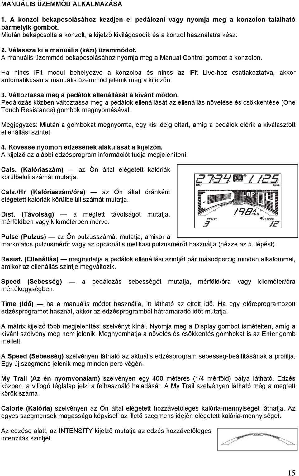 A manuális üzemmód bekapcsolásához nyomja meg a Manual Control gombot a konzolon.