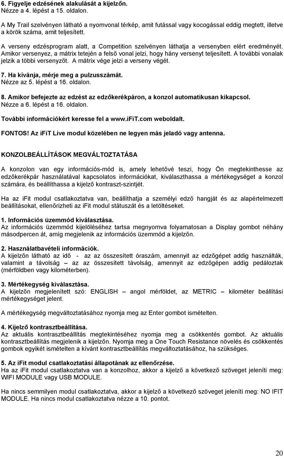 A verseny edzésprogram alatt, a Competition szelvényen láthatja a versenyben elért eredményét. Amikor versenyez, a mátrix tetején a felső vonal jelzi, hogy hány versenyt teljesített.